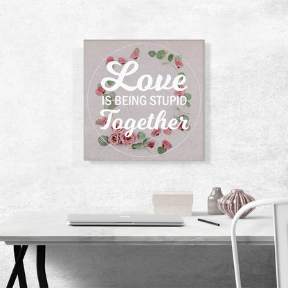 Love Is Being Stupid Together