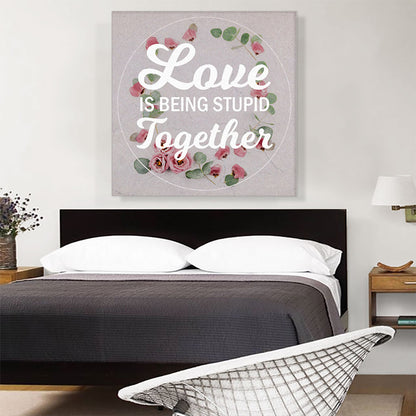 Love Is Being Stupid Together