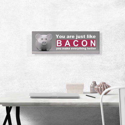You Are Just Like Bacon